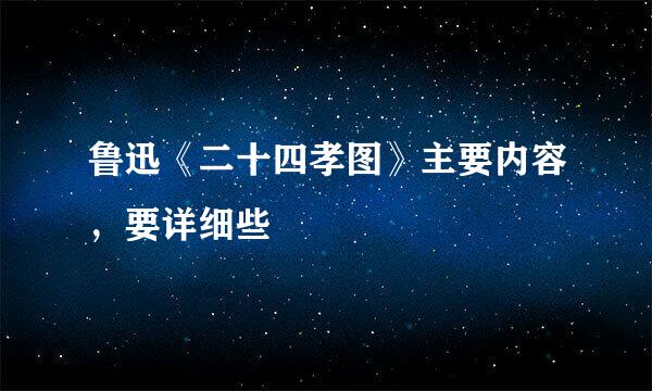 鲁迅《二十四孝图》主要内容，要详细些