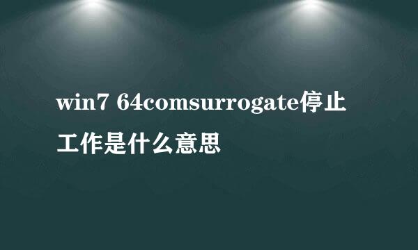 win7 64comsurrogate停止工作是什么意思