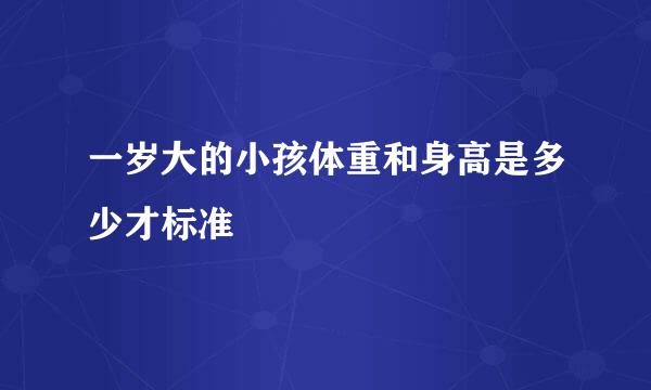 一岁大的小孩体重和身高是多少才标准