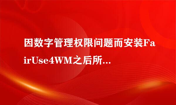 因数字管理权限问题而安装FairUse4WM之后所引来的问题