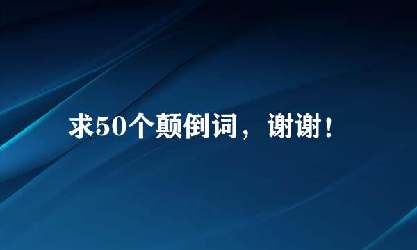 求50个颠倒词，谢谢！