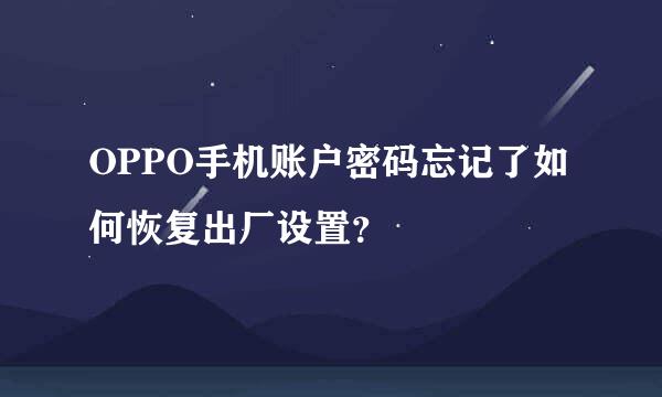 OPPO手机账户密码忘记了如何恢复出厂设置？