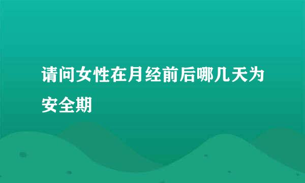 请问女性在月经前后哪几天为安全期