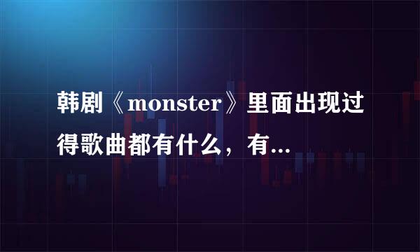 韩剧《monster》里面出现过得歌曲都有什么，有谁知道吗，有谁知道的话把歌名发给我呗，谢谢！