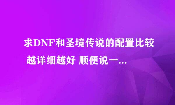 求DNF和圣境传说的配置比较 越详细越好 顺便说一下都需要什么插件