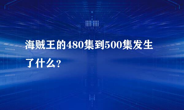 海贼王的480集到500集发生了什么？