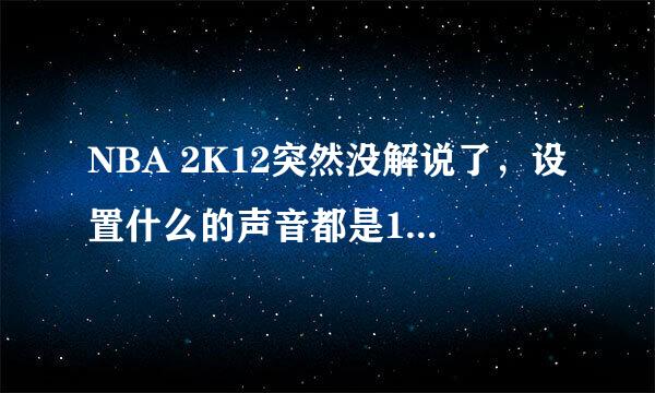 NBA 2K12突然没解说了，设置什么的声音都是100啊，可就是没用，大神求教啊！！