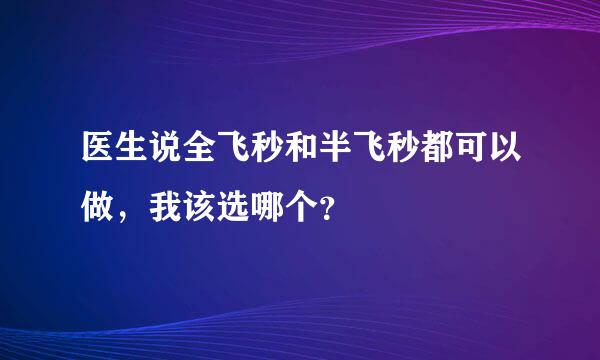 医生说全飞秒和半飞秒都可以做，我该选哪个？