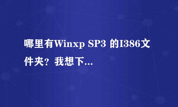 哪里有Winxp SP3 的I386文件夹？我想下载，谢谢。