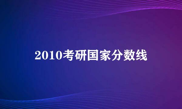 2010考研国家分数线