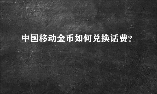 中国移动金币如何兑换话费？