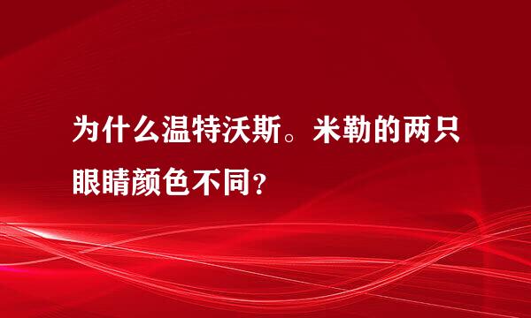 为什么温特沃斯。米勒的两只眼睛颜色不同？