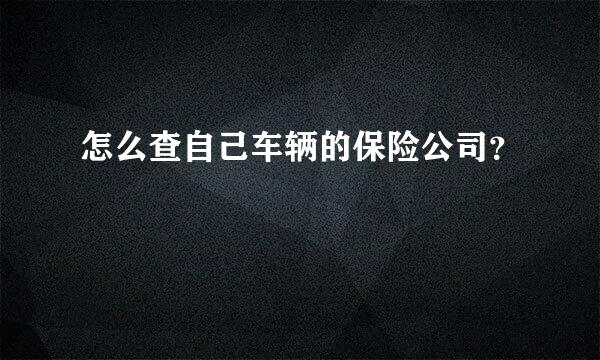 怎么查自己车辆的保险公司？