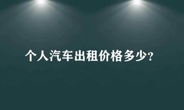 个人汽车出租价格多少？