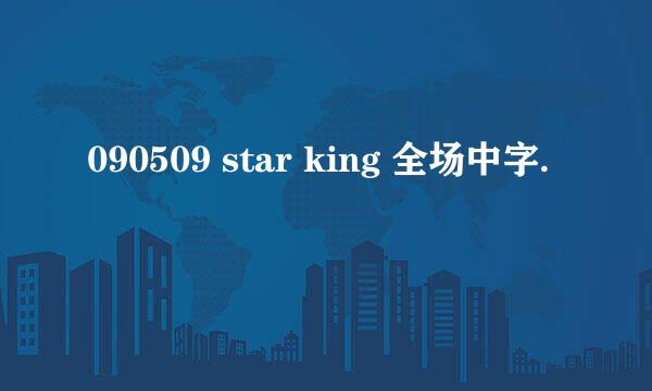 090509 star king 全场中字.