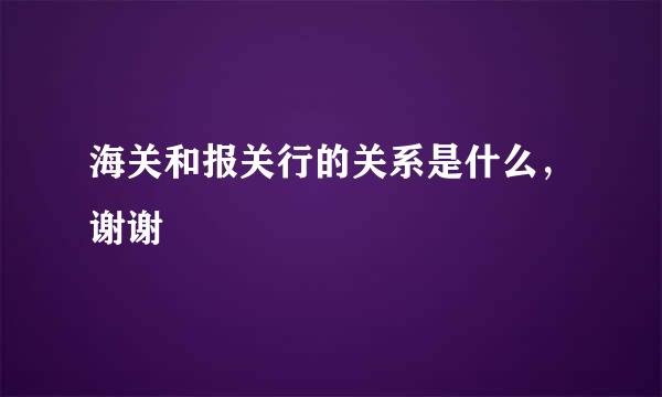 海关和报关行的关系是什么，谢谢