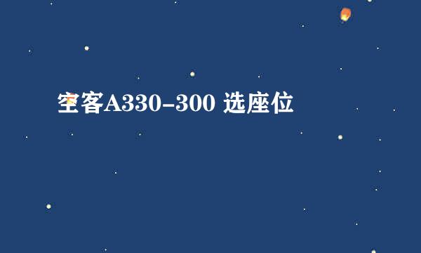 空客A330-300 选座位