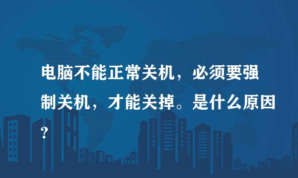 电脑不能正常关机，必须要强制关机，才能关掉。是什么原因？