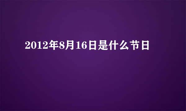 2012年8月16日是什么节日