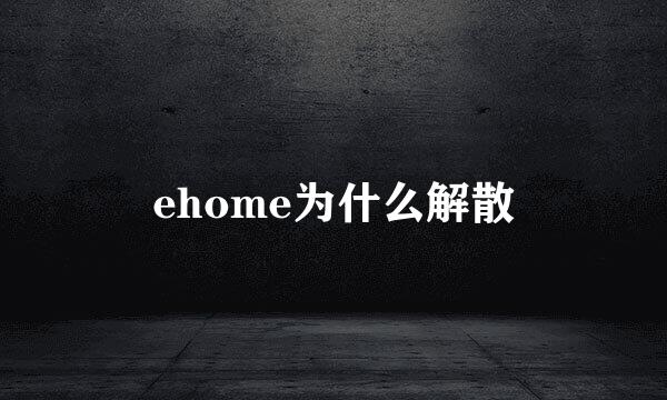 ehome为什么解散