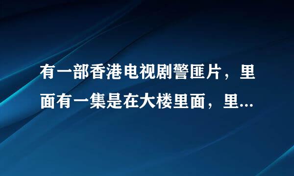 有一部香港电视剧警匪片，里面有一集是在大楼里面，里面有三 四个警察是便宜的。