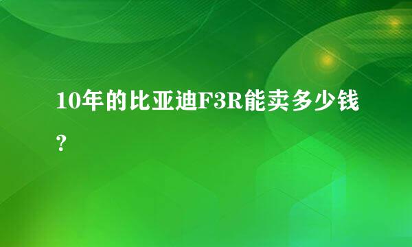 10年的比亚迪F3R能卖多少钱？