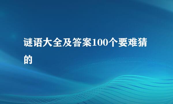 谜语大全及答案100个要难猜的