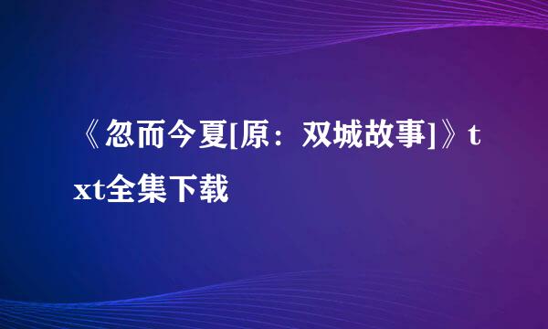 《忽而今夏[原：双城故事]》txt全集下载