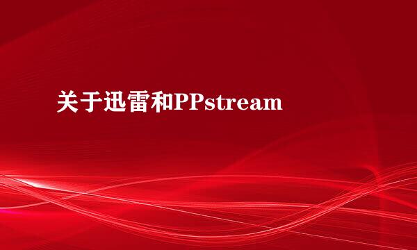 关于迅雷和PPstream