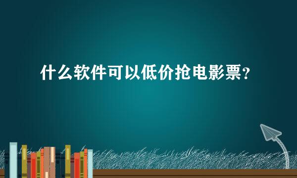 什么软件可以低价抢电影票？