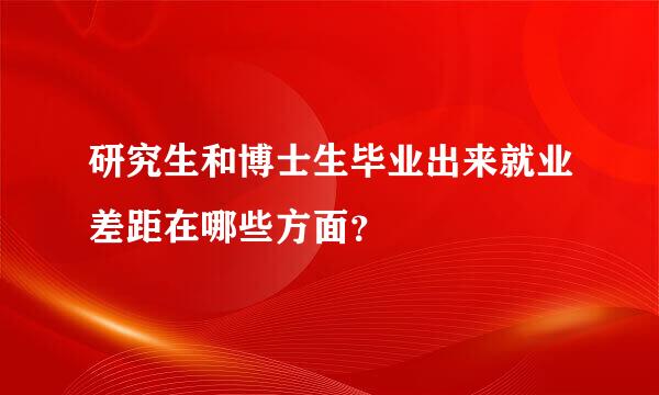 研究生和博士生毕业出来就业差距在哪些方面？