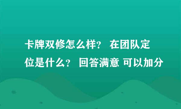 卡牌双修怎么样？ 在团队定位是什么？ 回答满意 可以加分