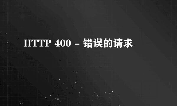 HTTP 400 - 错误的请求