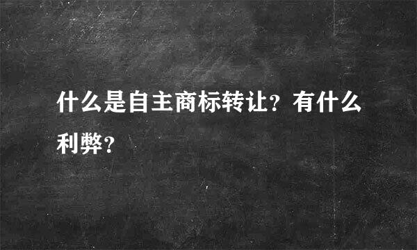 什么是自主商标转让？有什么利弊？