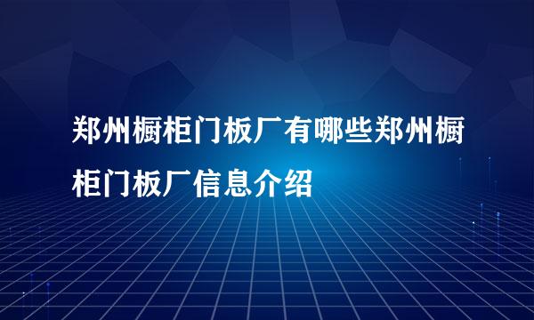 郑州橱柜门板厂有哪些郑州橱柜门板厂信息介绍