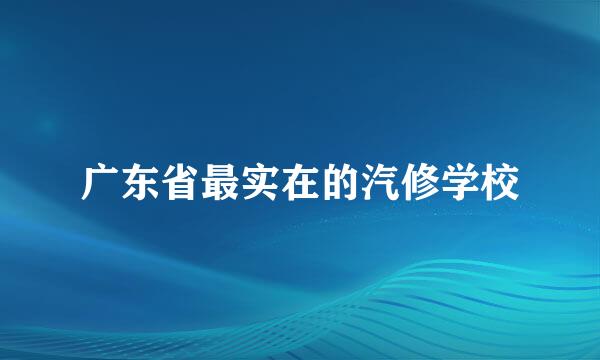 广东省最实在的汽修学校