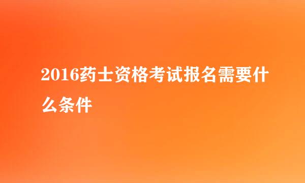 2016药士资格考试报名需要什么条件