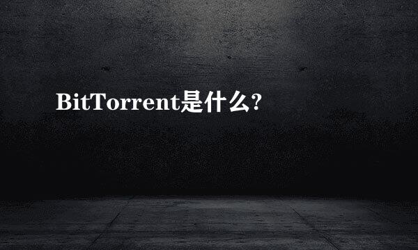 BitTorrent是什么?