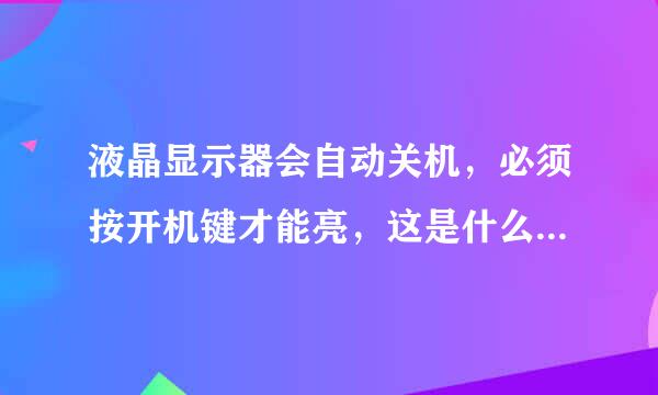 液晶显示器会自动关机，必须按开机键才能亮，这是什么故障呢。