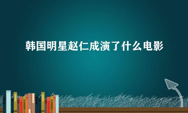 韩国明星赵仁成演了什么电影