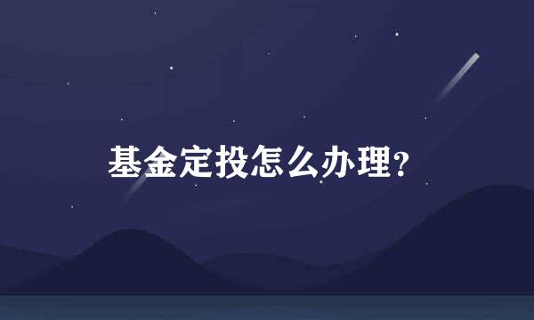 基金定投怎么办理？