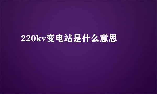 220kv变电站是什么意思