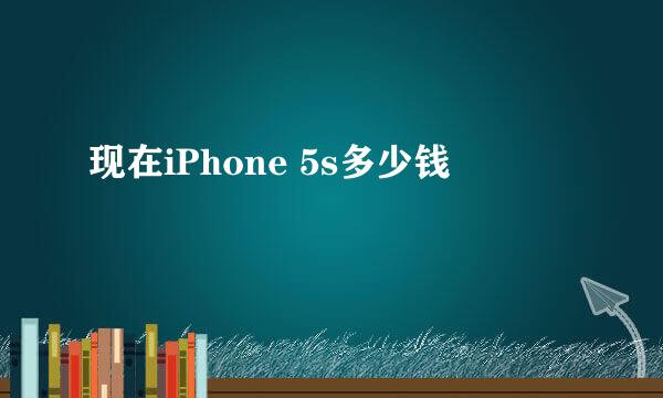 现在iPhone 5s多少钱