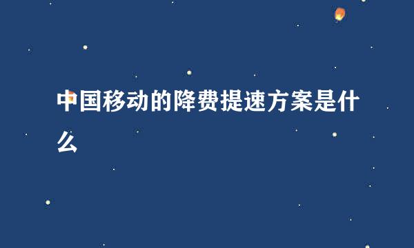 中国移动的降费提速方案是什么