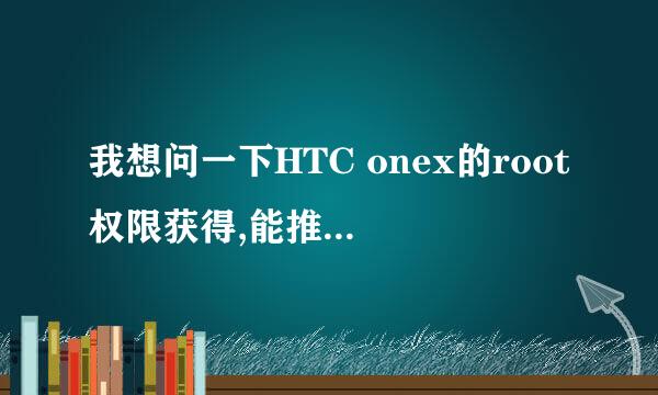 我想问一下HTC onex的root权限获得,能推荐一款软件吗?