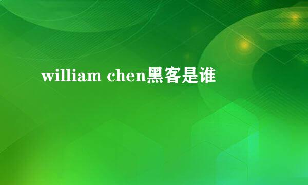 william chen黑客是谁