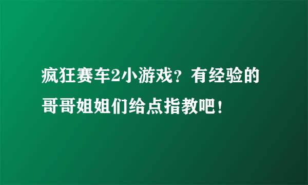 疯狂赛车2小游戏？有经验的哥哥姐姐们给点指教吧！