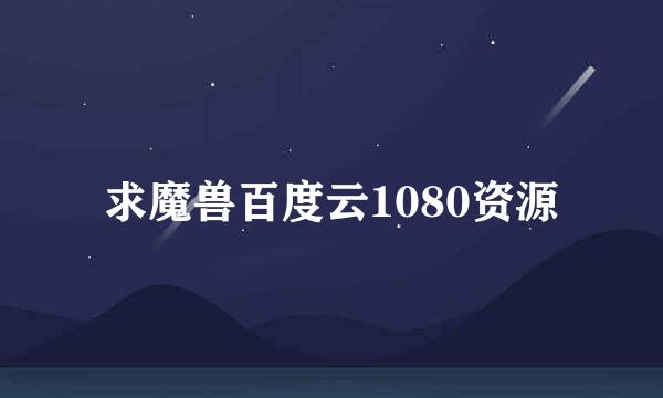 求魔兽百度云1080资源