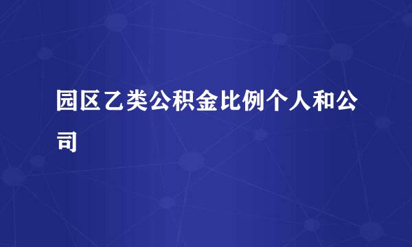 园区乙类公积金比例个人和公司