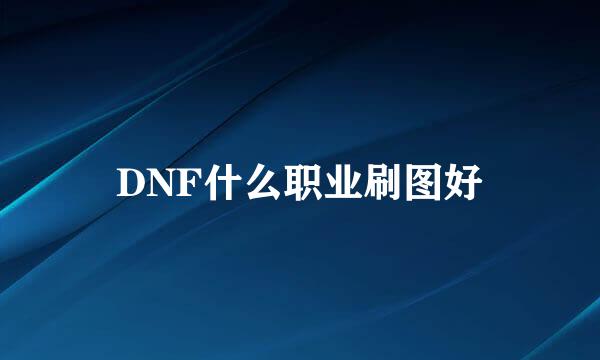 DNF什么职业刷图好